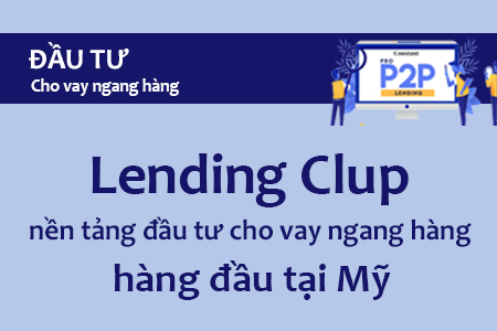 Lending Club - Nền tảng đầu tư cho vay ngang hàng hàng đầu ở Mỹ 